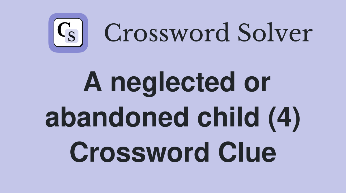 a-neglected-or-abandoned-child-4-crossword-clue-answers-crossword